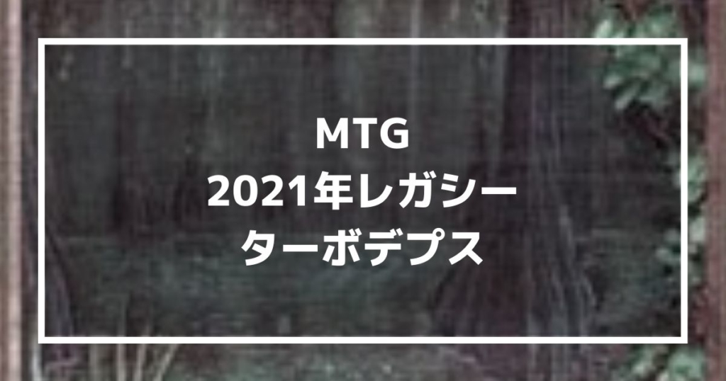 MTGの2021年レガシーのターボデプスデッキレシピ　MTG